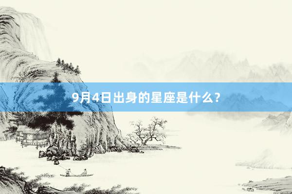 9月4日出身的星座是什么？